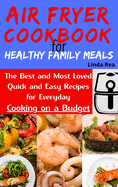 Air Fryer Cookbook for Healthy Family Meals: The Best and Most Loved Quick and Easy Recipes for Everyday Cooking on a Budget