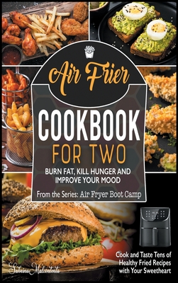 Air Fryer Cookbook for Two: Cook and Taste Tens of Healthy Fried Recipes with Your Sweetheart. Burn Fat, Kill Hunger and Improve Your Mood - Malcontenta, Sabrina