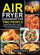 Air Fryer Cookbook for Two People: Step-By-Step Guide on How To Prepare Low-Fat Foods in Minutes For You and Your Partner [Grey Edition]