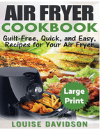 Air Fryer Cookbook ***Large Print Edition***: Guilt-Free, Quick and Easy, Recipes for Your Air Fryer