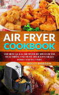 Air Fryer Cookbook: The Best Quick Air Fryer Recipes for the Healthiest and Most Delicious Meals. (Perfect for New Users)