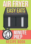 Air Fryer Easy Eats Recipe Book: 10 Minute Prep