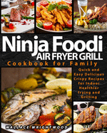 Air Fryer Grill Ninja Foodi Cookbook for Family: Easy and Delicious Crispy Recipes for Indoor Healthier Frying and Grilling