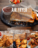 Air Fryer: Recetas sabrosas, fciles y rpidas para la cocina de todos los d?as con la freidora de aire