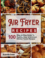 Air Fryer Recipes: Step-By-Step Guide to Healthy, Easy & Delicious Kitchen Tested Recipes