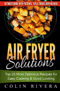 Air Fryer Solutions: Top 25 Most Delicious Recipes for Easy Cooking & Good Looki