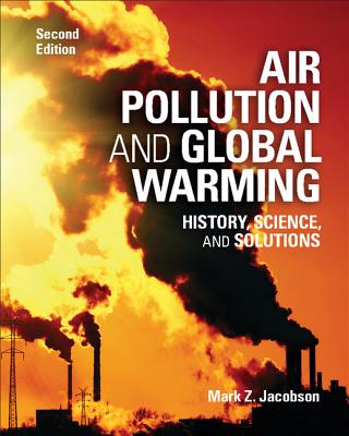 Air Pollution and Global Warming: History, Science, and Solutions - Jacobson, Mark Z, Professor