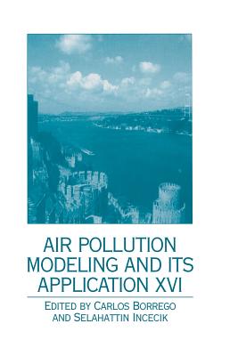 Air Pollution Modeling and Its Application XVI - Borrego, Carlos (Editor), and Incecik, Selahattin (Editor)