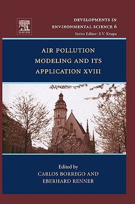 Air Pollution Modeling and Its Application XVIII: Volume 6 - Borrego, Carlos (Editor), and Renner, Eberhard E (Editor)