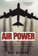 Air Power: Heroes and Heroism in American Flight Missions, 1916 to Today: Heroes and Heroism in American Flight Missions, 1916 to Today