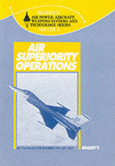 Air Superiority Operations: Air Power, Aircraft, Weapons Systems and Technology Series