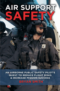 Air Support Safety: An Airborne Public Safety Pilot's Quest to Reduce Flight Risks