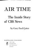 Air Time: The Inside Story of CBS News - Gates, Gary Paul
