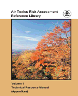 Air Toxics Risk Assessment Reference Library: Volume 1 - Technical Resource Manual (Appendices)