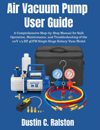 Air Vacuum Pump User Guide: A Comprehensive Step-by-Step Manual for Safe Operation, Maintenance, and Troubleshooting of the 110V 1/3 HP 4CFM Single Stage Rotary Vane Model