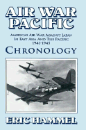 Air War Pacific Chronology: America's Air War Against Japan in East Asia and the Pacific, 1941-1945 - Hammel, Eric M