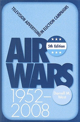 Air Wars: Television Advertising in Election Campaigns, 1952-2008, 5th Edition - West, Darrell M, Dr.