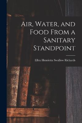Air, Water, and Food From a Sanitary Standpoint - Ellen Henrietta Swallow, Richards