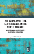 Airborne Maritime Surveillance in the North Atlantic: Norwegian and Allied Patrols, 1945 to the Present-day