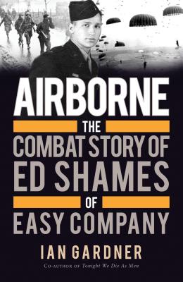 Airborne: The Combat Story of Ed Shames of Easy Company - Gardner, Ian, and Shames, Ed (Introduction by)