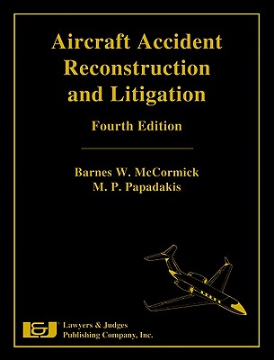 Aircraft Accident Reconstruction and Litigation - McCormick, Barnes W (Editor), and Papadakis, M P (Editor), and Celedonia, Robert J, III (Contributions by)