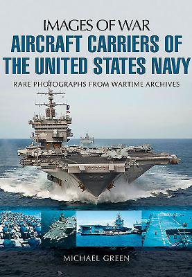 Aircraft Carriers of the United States Navy: Rare Photographs from Wartime Archives - Green, Michael