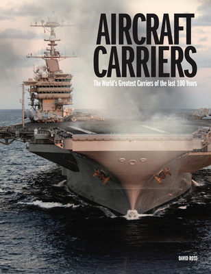 Aircraft Carriers: The World's Greatest Carriers of the last 100 Years - Ross, David