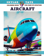 Aircraft - Coloring book for fans of aviation - Commercial Airliners, Cargo planes