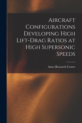 Aircraft Configurations Developing High Lift-drag Ratios at High Supersonic Speeds - Ames Research Center (Creator)