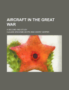 Aircraft in the Great War; A Record and Study