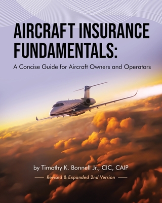 Aircraft Insurance Fundamentals: A Concise Guide for Aircraft Owners and Operators: Revised and Expanded 2nd Version - Bonnell, Timothy K, Jr.