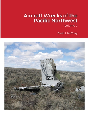 Aircraft Wrecks of the Pacific Northwest: Volume 2 - McCurry, David L