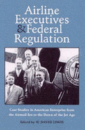 Airline Executives Federal Regulation: Case Studies in American Enterprise from - Lewis, W David, Professor