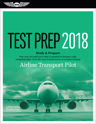 Airline Transport Pilot Test Prep 2018: Study & Prepare: Pass Your Test and Know What Is Essential to Become a Safe, Competent Pilot from the Most Trusted Source in Aviation Training - Asa Test Prep Board
