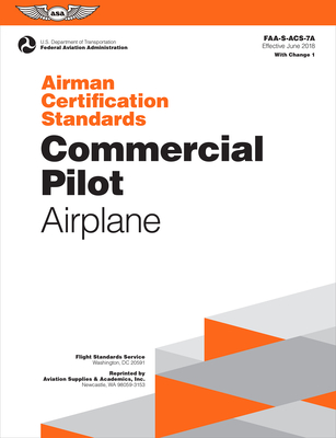 Airman Certification Standards: Commercial Pilot - Airplane (2023): Faa-S-Acs-7a - Federal Aviation Administration (FAA), and U S Department of Transportation, and Aviation Supplies & Academics (Asa) (Editor)