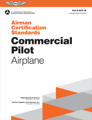 Airman Certification Standards: Commercial Pilot - Airplane (2024): Faa-S-Acs-7b - Federal Aviation Administration (FAA), and U S Department of Transportation, and Aviation Supplies & Academics (Asa) (Editor)