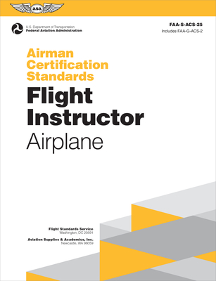 Airman Certification Standards: Flight Instructor - Airplane (2025): Faa-S-Acs-25 - Federal Aviation Administration (FAA), and U S Department of Transportation, and Aviation Supplies & Academics (Asa) (Editor)