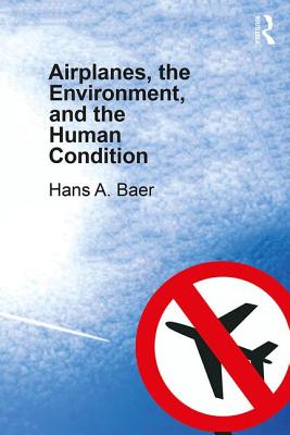 Airplanes, the Environment, and the Human Condition - Baer, Hans A.