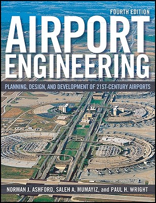 Airport Engineering: Planning, Design, and Development of 21st Century Airports - Ashford, Norman J, Professor, and Mumayiz, Saleh, and Wright, Paul H