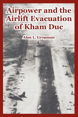 Airpower and the Airlift Evacuation of Kham Duc - Gropman, Alan L