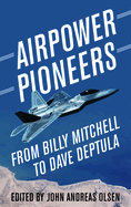 Airpower Pioneers: From Billy Mitchell to Dave Deptula