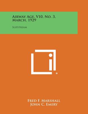 Airway Age, V10, No. 3, March, 1929: Slipstream - Marshall, Fred F (Editor), and Emery, John C (Editor), and George, Lloyd (Editor)