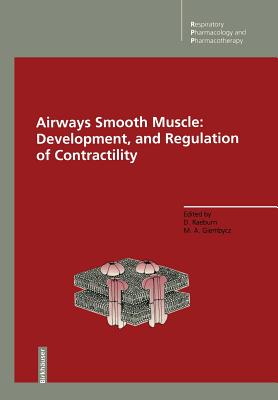 Airways Smooth Muscle: Development, and Regulation of Contractility: Development and Regulation of Contractility - Raeburn, David (Editor), and Giembycz, Mark a (Editor)