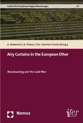 Airy Curtains in the European Ether: Broadcasting and the Cold War - Badenoch, Alexander (Editor), and Fickers, Andreas (Editor), and Henrich-Franke, Christian (Editor)