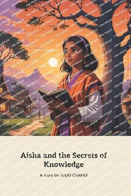 Aisha and the Secrets of Knowledge - Chaves, Julio