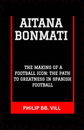 Aitana Bonmati: "The Making of a Football Icon: The Path to Greatness in Spanish Football"