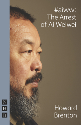 #aiww: The Arrest of Ai Weiwei (NHB Modern Plays) - Brenton, Howard