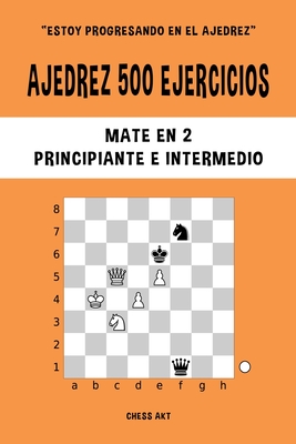 Ajedrez 500 ejercicios, Mate en 2, Nivel Principiante e Intermedio: Resuelve problemas de ajedrez y mejora tus habilidades tcticas - Akt, Chess