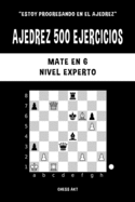 Ajedrez 500 ejercicios, Mate en 6, Nivel Experto: Resuelve problemas de ajedrez y mejora tus habilidades tcticas