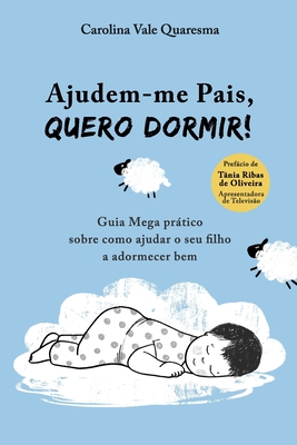 Ajudem-me Pais, Quero Dormir!: Guia Mega Prtico Sobre Como Ajudar o Seu Filho a Adormecer Bem - Quaresma, Carolina Vale